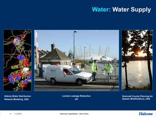 Water:   Water Supply London Leakage Reduction UK Atlanta Water Distribution  Network Modeling, USA Gwinnett County Planning for System Modifications, USA 