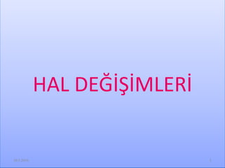 HAL DEĞİŞİMLERİ
10.5.2016 1
 