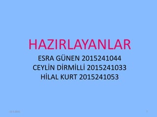 HAZIRLAYANLAR
ESRA GÜNEN 2015241044
CEYLİN DİRMİLLİ 2015241033
HİLAL KURT 2015241053
10.5.2016 7
 