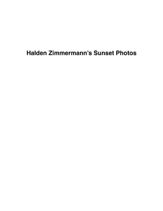 ! 
! 
! 
! 
Halden Zimmermann’s Sunset Photos! 
!!!!!!!!!!!!!!!!!!!!!!!!!!!!!!!! 
 