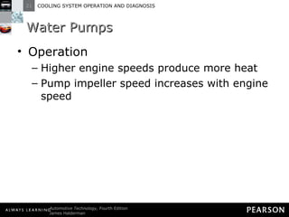 Water Pumps Operation Higher engine speeds produce more heat Pump impeller speed increases with engine speed  