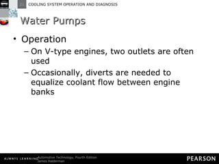 Water Pumps Operation On V-type engines, two outlets are often used Occasionally, diverts are needed to equalize coolant flow between engine banks 