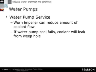 Water Pumps Water Pump Service Worn impeller can reduce amount of coolant flow If water pump seal fails, coolant will leak from weep hole 
