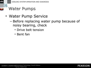 Water Pumps Water Pump Service Before replacing water pump because of noisy bearing, check Drive belt tension Bent fan 