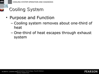 Cooling System Purpose and Function Cooling system removes about one-third of heat One-third of heat escapes through exhaust system 