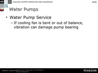Water Pumps Water Pump Service If cooling fan is bent or out of balance, vibration can damage pump bearing 