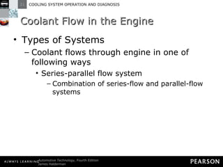 Coolant Flow in the Engine Types of Systems Coolant flows through engine in one of following ways Series-parallel flow system Combination of series-flow and parallel-flow systems 