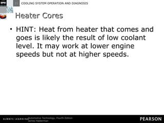 Heater Cores HINT: Heat from heater that comes and goes is likely the result of low coolant level. It may work at lower engine speeds but not at higher speeds. 