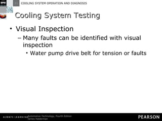 Cooling System Testing Visual Inspection Many faults can be identified with visual inspection Water pump drive belt for tension or faults 