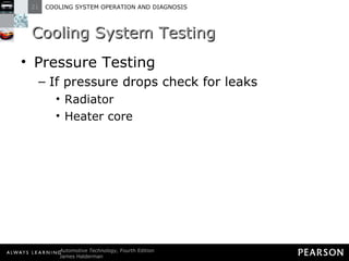 Cooling System Testing Pressure Testing If pressure drops check for leaks Radiator Heater core 