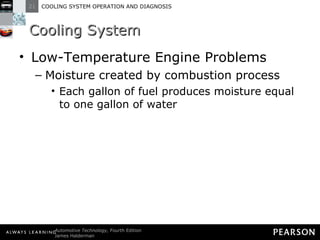 Cooling System Low-Temperature Engine Problems Moisture created by combustion process Each gallon of fuel produces moisture equal to one gallon of water 