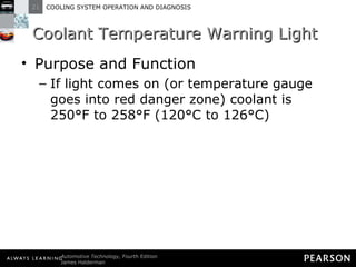Coolant Temperature Warning Light Purpose and Function If light comes on (or temperature gauge goes into red danger zone) coolant is 250°F to 258°F (120°C to 126°C) 