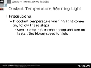 Coolant Temperature Warning Light Precautions If coolant temperature warning light comes on, follow these steps Step 1: Shut off air conditioning and turn on heater. Set blower speed to high. 