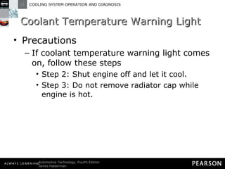 Coolant Temperature Warning Light Precautions If coolant temperature warning light comes on, follow these steps Step 2: Shut engine off and let it cool. Step 3: Do not remove radiator cap while engine is hot. 