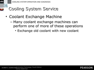 Cooling System Service Coolant Exchange Machine Many coolant exchange machines can perform one of more of these operations Exchange old coolant with new coolant 