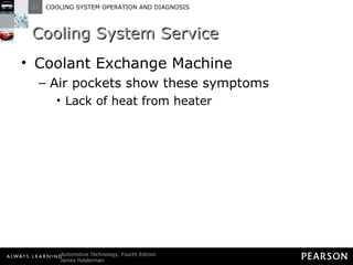 Cooling System Service Coolant Exchange Machine Air pockets show these symptoms Lack of heat from heater 