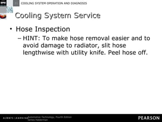 Cooling System Service Hose Inspection HINT: To make hose removal easier and to avoid damage to radiator, slit hose lengthwise with utility knife. Peel hose off. 