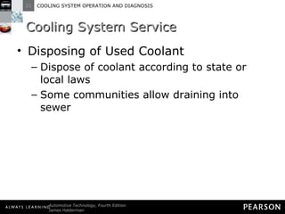 Cooling System Service Disposing of Used Coolant Dispose of coolant according to state or local laws Some communities allow draining into sewer 