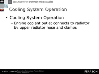 Cooling System Operation Cooling System Operation Engine coolant outlet connects to radiator by upper radiator hose and clamps 