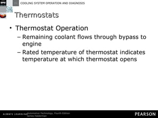 Thermostats Thermostat Operation Remaining coolant flows through bypass to engine Rated temperature of thermostat indicates temperature at which thermostat opens 