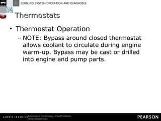 Thermostats Thermostat Operation NOTE: Bypass around closed thermostat allows coolant to circulate during engine warm-up. Bypass may be cast or drilled into engine and pump parts. 