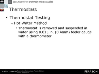 Thermostats Thermostat Testing Hot Water Method Thermostat is removed and suspended in water using 0.015 in. (0.4mm) feeler gauge with a thermometer 