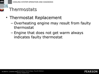 Thermostats Thermostat Replacement Overheating engine may result from faulty thermostat Engine that does not get warm always indicates faulty thermostat 