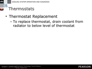 Thermostats Thermostat Replacement To replace thermostat, drain coolant from radiator to below level of thermostat 