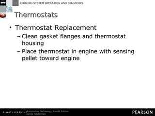 Thermostats Thermostat Replacement Clean gasket flanges and thermostat housing Place thermostat in engine with sensing pellet toward engine 