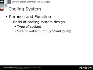 Cooling System Purpose and Function Basis of cooling system design Type of coolant  Size of water pump (coolant pump) 