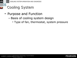 Cooling System Purpose and Function Basis of cooling system design Type of fan, thermostat, system pressure 