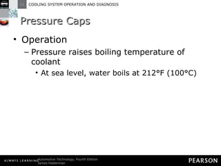 Pressure Caps Operation Pressure raises boiling temperature of coolant At sea level, water boils at 212°F (100°C)  