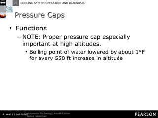 Pressure Caps Functions NOTE: Proper pressure cap especially important at high altitudes. Boiling point of water lowered by about 1°F for every 550 ft increase in altitude 