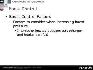 Boost Control Boost Control Factors Factors to consider when increasing boost pressure Intercooler located between turbocharger and intake manifold 