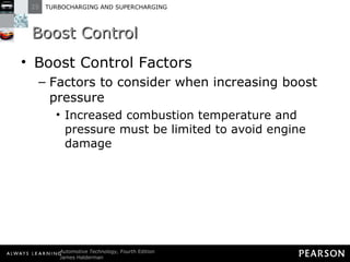 Boost Control Boost Control Factors Factors to consider when increasing boost pressure Increased combustion temperature and pressure must be limited to avoid engine damage 