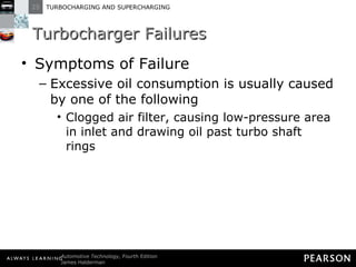 Turbocharger Failures Symptoms of Failure Excessive oil consumption is usually caused by one of the following Clogged air filter, causing low-pressure area in inlet and drawing oil past turbo shaft rings 