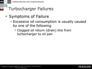 Turbocharger Failures Symptoms of Failure Excessive oil consumption is usually caused by one of the following Clogged oil return (drain) line from turbocharger to oil pan 
