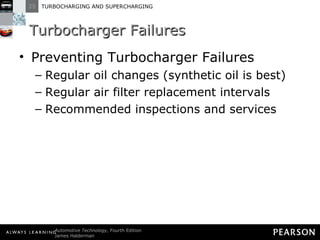 Turbocharger Failures Preventing Turbocharger Failures Regular oil changes (synthetic oil is best) Regular air filter replacement intervals Recommended inspections and services 