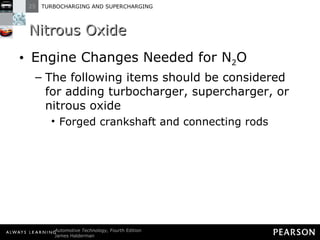 Nitrous Oxide Engine Changes Needed for N 2 O The following items should be considered for adding turbocharger, supercharger, or nitrous oxide Forged crankshaft and connecting rods 