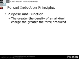 Forced Induction Principles Purpose and Function The greater the density of an air-fuel charge the greater the force produced 