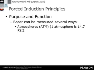 Forced Induction Principles Purpose and Function Boost can be measured several ways Atmospheres (ATM) (1 atmosphere is 14.7 PSI) 