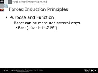 Forced Induction Principles Purpose and Function Boost can be measured several ways Bars (1 bar is 14.7 PSI) 