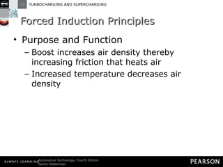 Forced Induction Principles Purpose and Function Boost increases air density thereby increasing friction that heats air Increased temperature decreases air density 