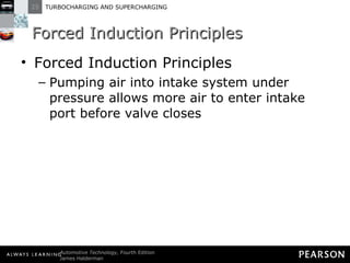 Forced Induction Principles Forced Induction Principles Pumping air into intake system under pressure allows more air to enter intake port before valve closes 