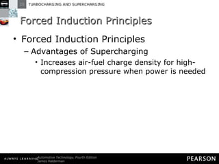 Forced Induction Principles Forced Induction Principles Advantages of Supercharging Increases air-fuel charge density for high-compression pressure when power is needed 