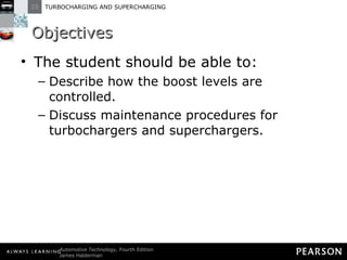Objectives The student should be able to: Describe how the boost levels are controlled.  Discuss maintenance procedures for turbochargers and superchargers. 