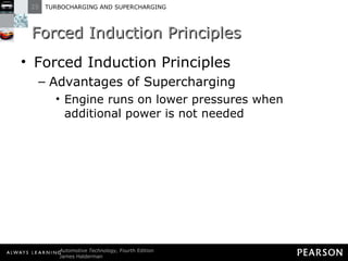 Forced Induction Principles Forced Induction Principles Advantages of Supercharging Engine runs on lower pressures when additional power is not needed 