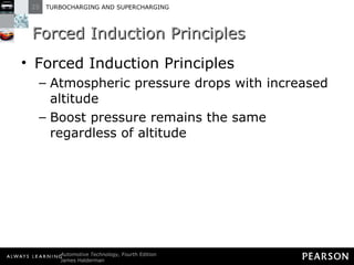 Forced Induction Principles Forced Induction Principles Atmospheric pressure drops with increased altitude Boost pressure remains the same regardless of altitude 