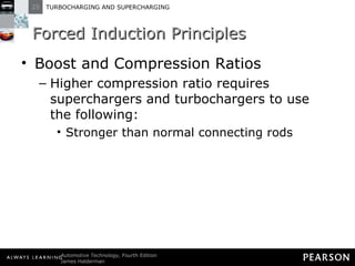 Forced Induction Principles Boost and Compression Ratios Higher compression ratio requires superchargers and turbochargers to use the following: Stronger than normal connecting rods 