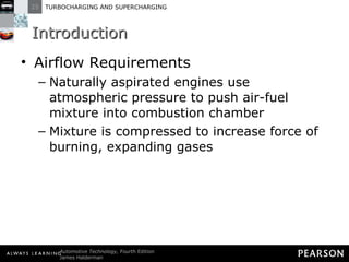 Introduction Airflow Requirements Naturally aspirated engines use atmospheric pressure to push air-fuel mixture into combustion chamber Mixture is compressed to increase force of burning, expanding gases 